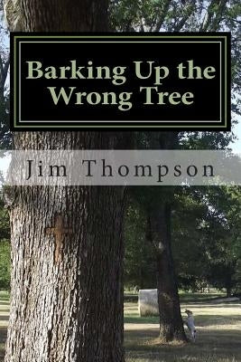 Barking Up the Wrong Tree by Thompson, Jim