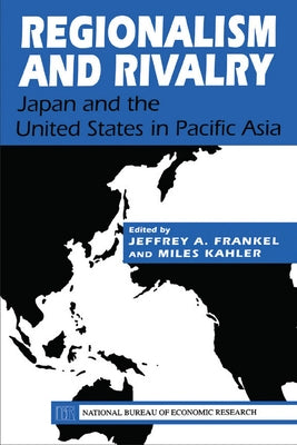 Regionalism and Rivalry: Japan and the U.S. in Pacific Asia by Frankel, Jeffrey A.
