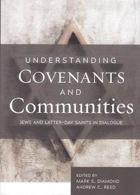 Understanding Covenants and Communities: Jews and Latter-Day Saints in Dialogue by Diamond, Mark