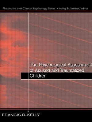The Psychological Assessment of Abused and Traumatized Children by Kelly, Francis D.