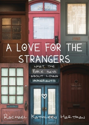 A Love for the Strangers: What the Bible Says About Loving Immigrants by Hartman, Rachael Kathleen