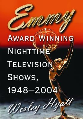 Emmy Award Winning Nighttime Television Shows, 1948-2004 by Hyatt, Wesley