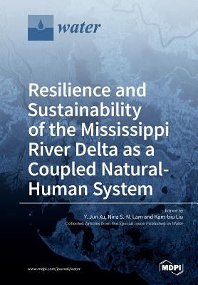 Resilience and Sustainability of the Mississippi River Delta as a Coupled Natural-Human System by Xu, Y. Jun