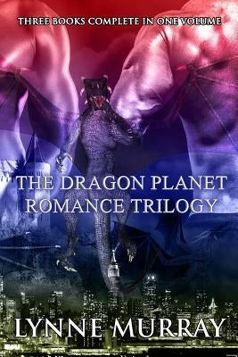 The Dragon Planet Romance Trilogy: Three Complete Books: Runaway Dragonette, Bachelor Dragon Blues, Billionaire Dragon's Secretary by Murray, Lynne