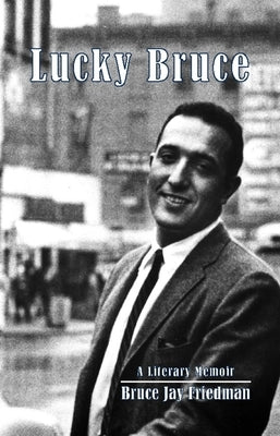 Lucky Bruce: A Literary Memoir by Friedman, Bruce Jay