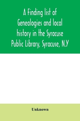 A finding list of genealogies and local history in the Syracuse Public Library, Syracuse, N.Y by Unknown