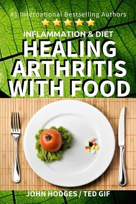 Inflammation & Diet: Healing Arthritis with Food by Gif, Ted