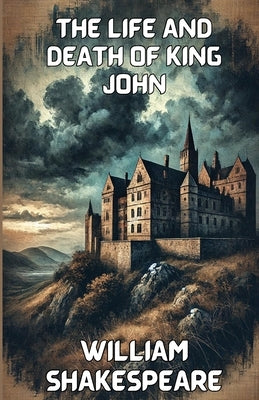 The Life And Death Of King John(Illustrated) by Shakespeare, William