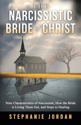 The Narcissistic Bride of Christ: 9 Characteristics of Narcissism, How the Bride of Christ is Living Them Out, and Steps to Healing by Jordan, Stephanie