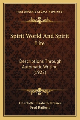 Spirit World And Spirit Life: Descriptions Through Automatic Writing (1922) by Dresser, Charlotte Elizabeth