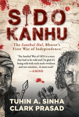 Sido Kanhu The Santhal Hul, Bharat's First War of Independence by Sinha, Tuhin A.