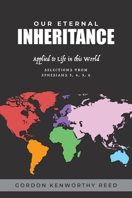 Our Eternal Inheritance: Applied to Life in This World by Reed, Gordon Kenworthy