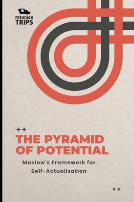 The Pyramid of Potential: Maslow's Framework for Self-Actualization by Trips, Freudian