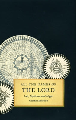 All the Names of the Lord: Lists, Mysticism, and Magic by Izmirlieva, Valentina