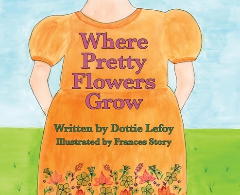 Where Pretty Flowers Grow by Lefoy, Dottie