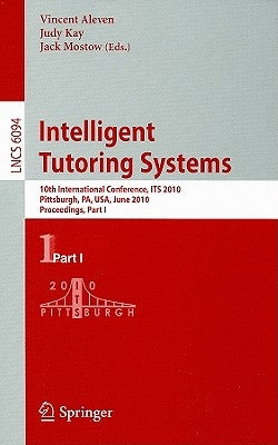 Intelligent Tutoring Systems: 10th International Conference, Its 2010, Pittsburgh, Pa, Usa, June 14-18, 2010, Proceedings, Part I by Aleven, Vincent