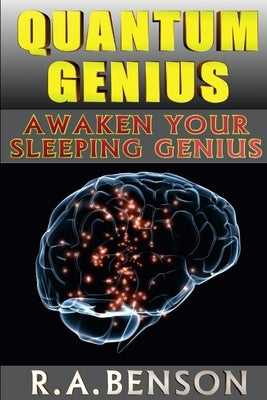 Quantum Genius: Awaken Your Sleeping Genius by Benson, R. A.