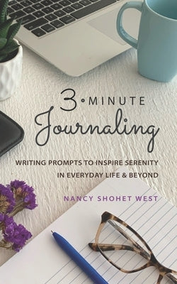 3-Minute Journaling: Writing Prompts to Inspire Serenity in Everyday Life and Beyond by West, Nancy Shohet