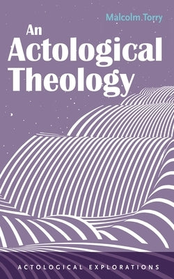 An Actological Theology by Torry, Malcolm