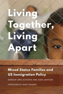 Living Together, Living Apart: Mixed Status Families and US Immigration Policy by Schueths, April