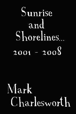 Sunrise and Shorelines: 2001 - 2008 by Charlesworth, Mark