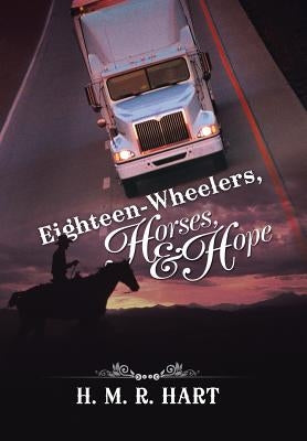 Eighteen-Wheelers, Horses, and Hope by Hart, H. M. R.