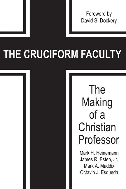 The Cruciform Faculty: The Making of a Christian Professor by Heinemann, Mark H.