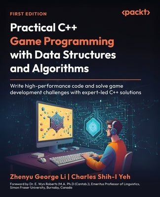 Practical C++ Game Programming with Data Structures and Algorithms: Write high-performance code and solve game development challenges with expert-led by Li, Zhenyu George