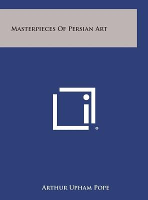Masterpieces of Persian Art by Pope, Arthur Upham