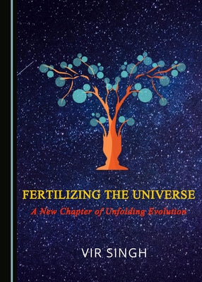Fertilizing the Universe: A New Chapter of Unfolding Evolution by Singh, Vir