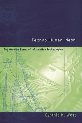 Techno-Human Mesh: The Growing Power of Information Technologies by West, Cynthia