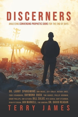 Discerners: Analyzing Converging Prophetic Signs for the End of Days by Spargimino, Larry