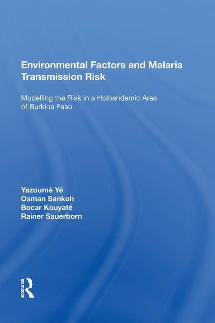 Environmental Factors and Malaria Transmission Risk: Modelling the Risk in a Holoendemic Area of Burkina Faso by Yé, Yazoumé