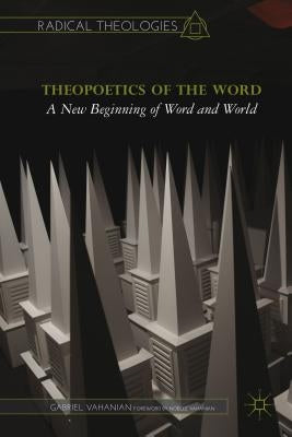 Theopoetics of the Word: A New Beginning of Word and World by Vahanian, G.
