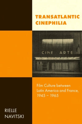 Transatlantic Cinephilia: Film Culture Between Latin America and France, 1945-1965 Volume 6 by Navitski, Rielle