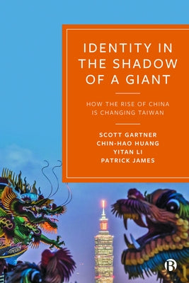 Identity in the Shadow of a Giant: How the Rise of China Is Changing Taiwan by Sigmund Gartner, Scott