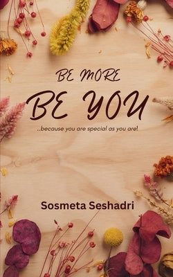 Be More Be You! ...because you are special as you are. by Seshadri, Sosmeta