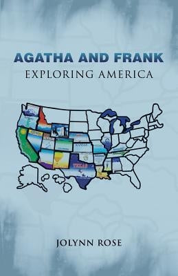 Agatha and Frank: Exploring America by Rose, Jolynn