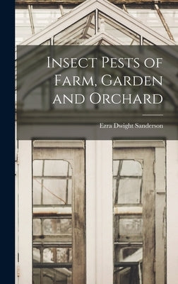 Insect Pests of Farm, Garden and Orchard by Sanderson, Ezra Dwight
