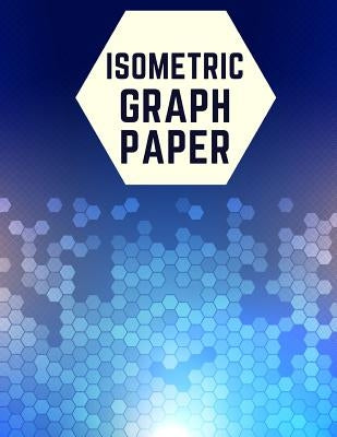Isometric Graph Paper: Draw Your Own 3D, Sculpture or Landscaping Geometric Designs! 1/4 inch Equilateral Triangle Isometric Graph Recticle T by Notebooks, Makmak