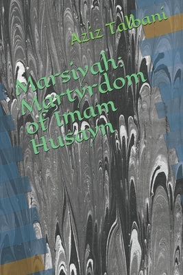 Marsiyah: Martyrdom of Imam Husayn by Talbani, Aziz