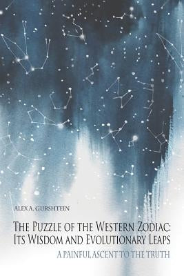 The Puzzle of the Western Zodiac: Its Wisdom and Evolutionary Leaps: A Painful Ascent to the Truth by Gurshtein, Alex a.