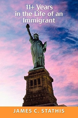 11+ Years in the Life of an Immigrant by Stathis, James C.