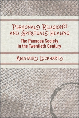 Personal Religion and Spiritual Healing: The Panacea Society in the Twentieth Century by Lockhart, Alastair