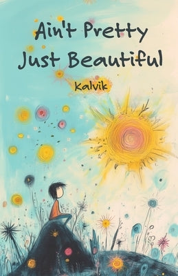 Ain't Pretty Just Beautiful by Kalvik
