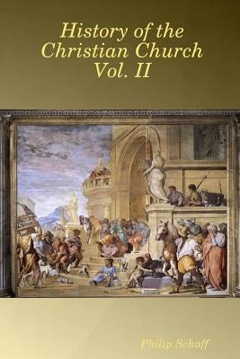 History of the Christian Church Vol. II by Schaff, Philip