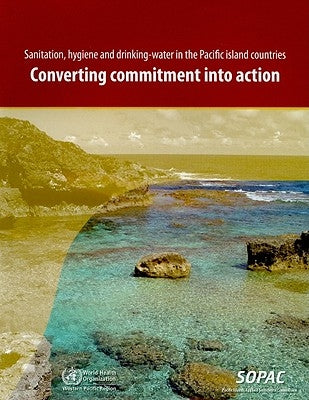 Sanitation, Hygiene and Drinking-Water in the Pacific Island Countries: Converting Commitment Into Action by Who Regional Office for the Western Paci
