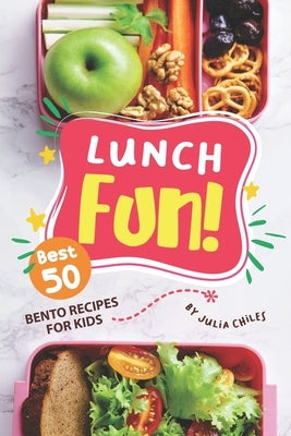Lunch Fun!: Best 50 Bento Recipes for Kids by Chiles, Julia