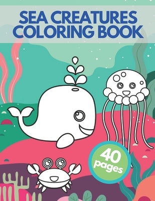 Sea Creatures Coloring Book: Happy Sea Life Underwater Ocean Amazing Animals Adventure For Children by Bow, Golden