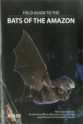 Field Guide to the Bats of the Amazon by Lopez-Baucells, Adria